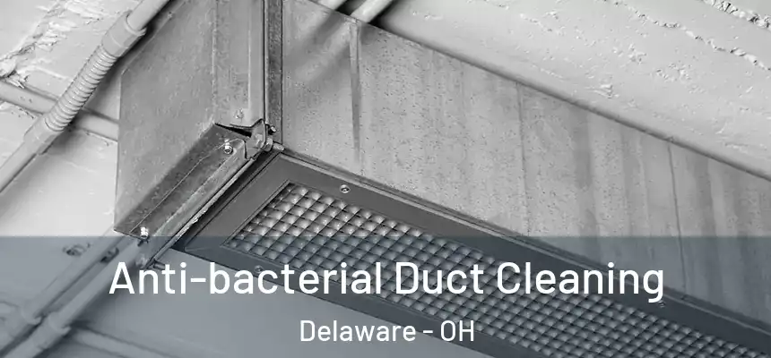 Anti-bacterial Duct Cleaning Delaware - OH