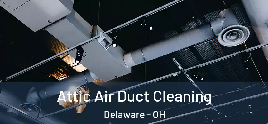 Attic Air Duct Cleaning Delaware - OH