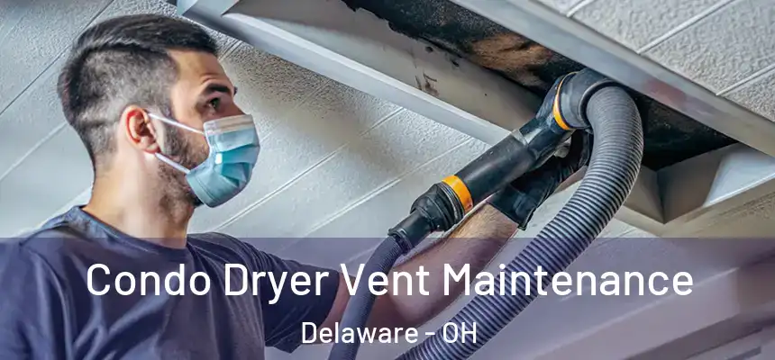 Condo Dryer Vent Maintenance Delaware - OH