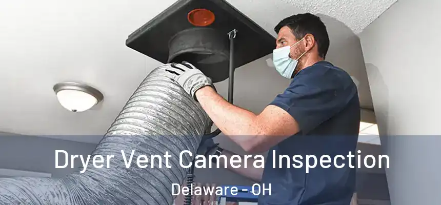 Dryer Vent Camera Inspection Delaware - OH