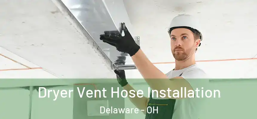Dryer Vent Hose Installation Delaware - OH