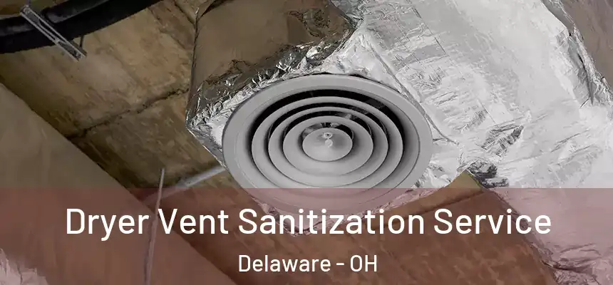 Dryer Vent Sanitization Service Delaware - OH
