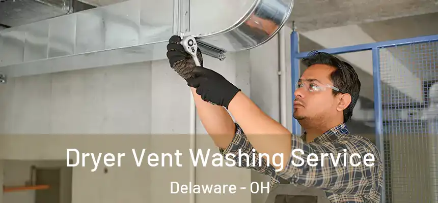 Dryer Vent Washing Service Delaware - OH