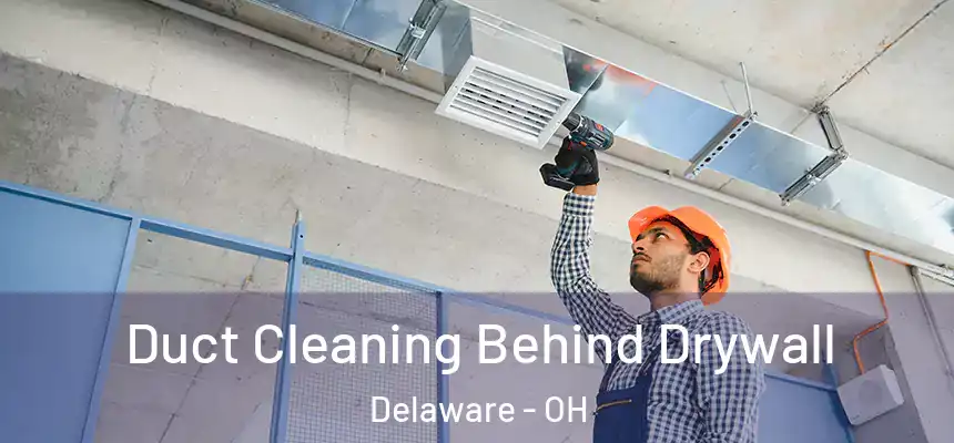 Duct Cleaning Behind Drywall Delaware - OH