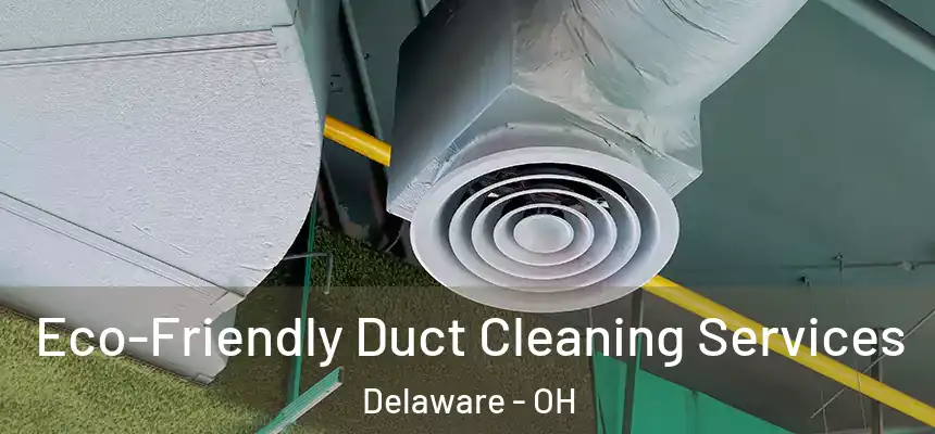 Eco-Friendly Duct Cleaning Services Delaware - OH