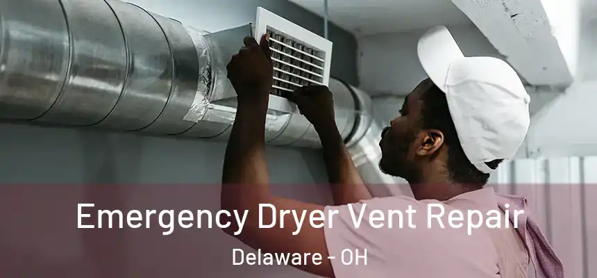 Emergency Dryer Vent Repair Delaware - OH