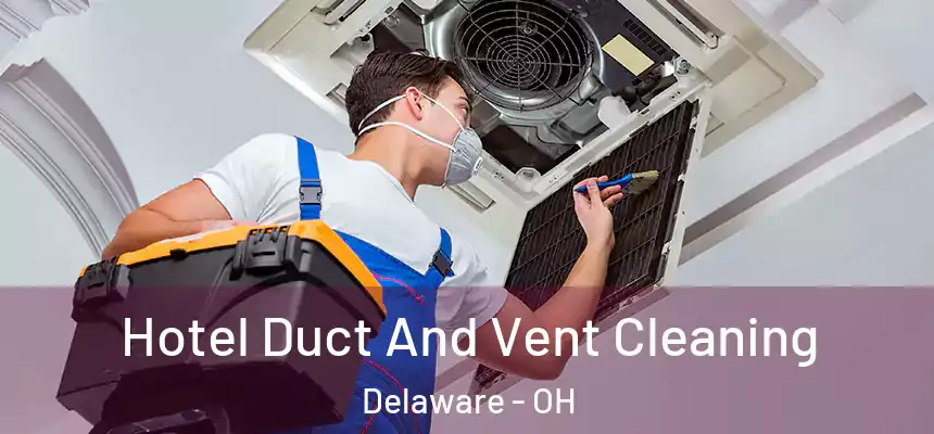 Hotel Duct And Vent Cleaning Delaware - OH
