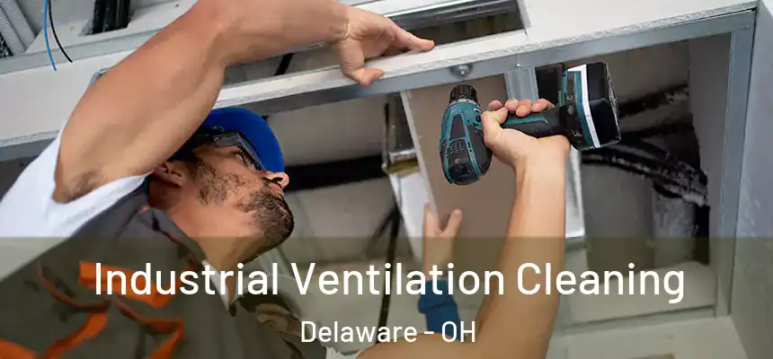 Industrial Ventilation Cleaning Delaware - OH