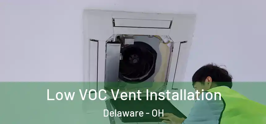 Low VOC Vent Installation Delaware - OH