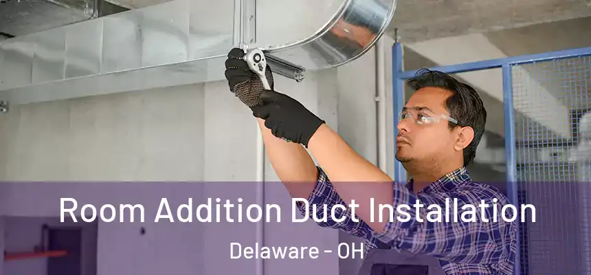 Room Addition Duct Installation Delaware - OH