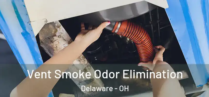Vent Smoke Odor Elimination Delaware - OH