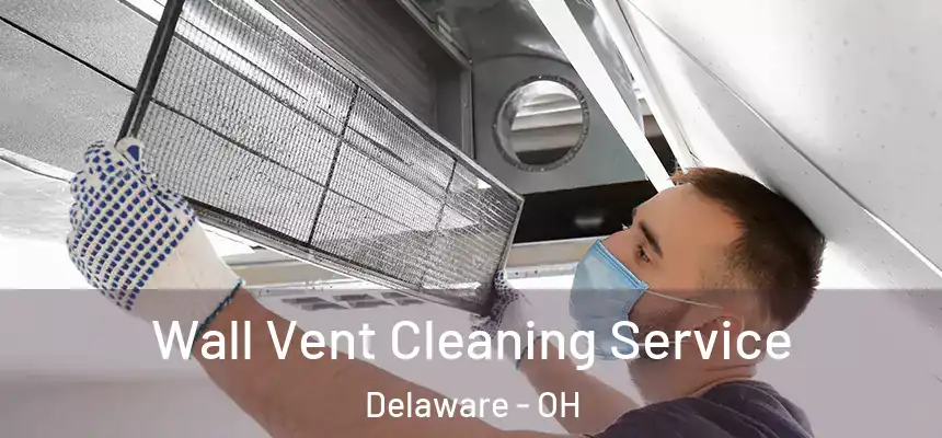 Wall Vent Cleaning Service Delaware - OH